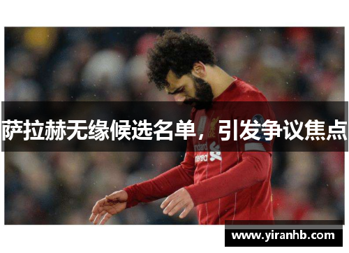 萨拉赫无缘候选名单,引发争议焦点